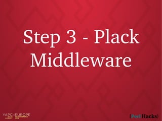 Step 3 - Plack
Middleware
 