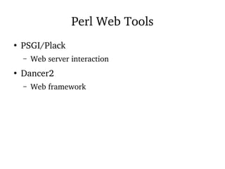 Perl Web Tools
●
PSGI/Plack
– Web server interaction
●
Dancer2
– Web framework
 