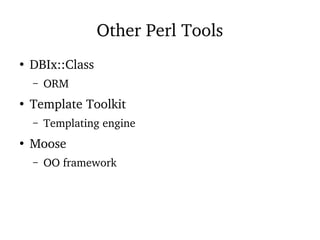 Other Perl Tools
●
DBIx::Class
– ORM
●
Template Toolkit
– Templating engine
●
Moose
– OO framework
 