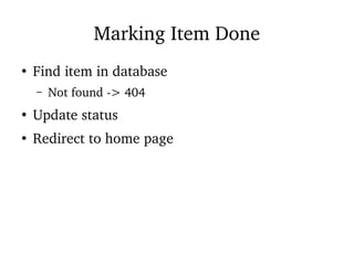 Marking Item Done
●
Find item in database
– Not found -> 404
●
Update status
●
Redirect to home page
 