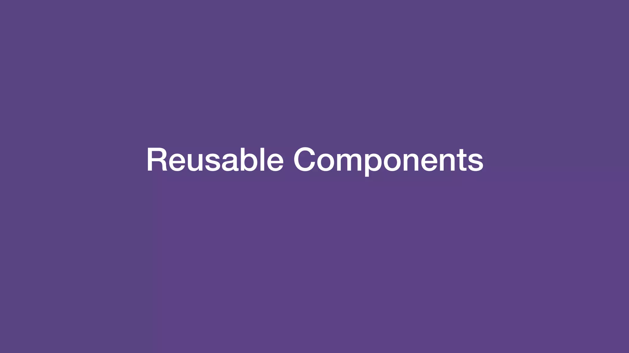 Reusable Components
 