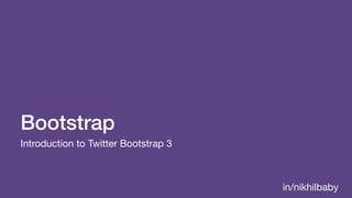 Bootstrap
Introduction to Twitter Bootstrap 3
in/nikhilbaby
 