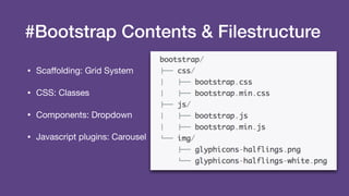 #Bootstrap Contents & Filestructure
• Scaﬀolding: Grid System

• CSS: Classes

• Components: Dropdown 

• Javascript plugins: Carousel
 
