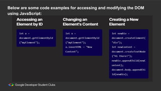 Below are some code examples for accessing and modifying the DOM
using JavaScript:
 