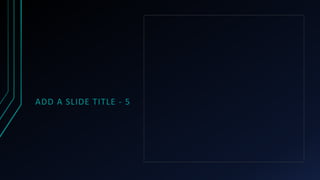 ADD A SLIDE TITLE - 5
 