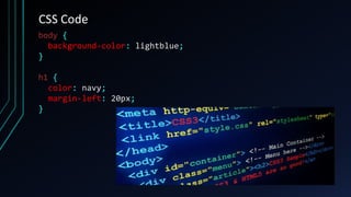 CSS Code
body {
background-color: lightblue;
}
h1 {
color: navy;
margin-left: 20px;
}
 