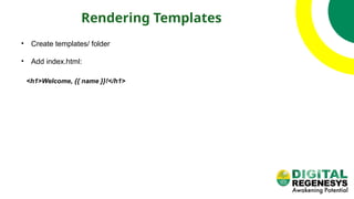 Rendering Templates
• Create templates/ folder
• Add index.html:
<h1>Welcome, {{ name }}!</h1>
 