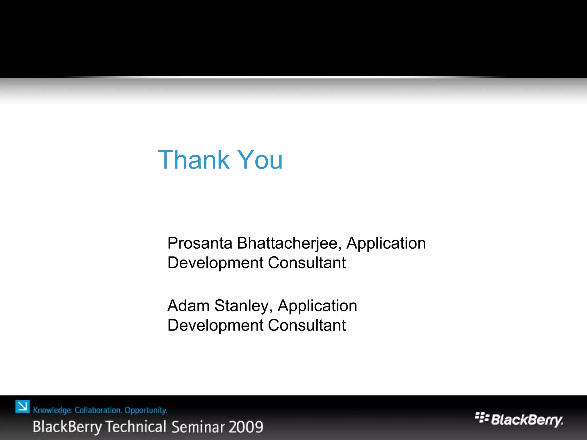Thank You
Prosanta Bhattacherjee, Application
Development Consultant
Adam Stanley, Application
Development Consultant
 