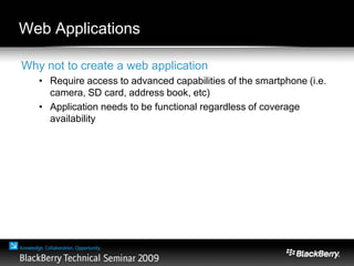 Web Applications
Why not to create a web application
• Require access to advanced capabilities of the smartphone (i.e.
camera, SD card, address book, etc)
• Application needs to be functional regardless of coverage
availability
 