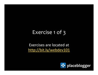 Exercise 1 of 3

Exercises are located at
http://bit.ly/webdev101


                      placeblogger
 