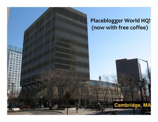 Placeblogger World HQ!
(now with free coffee)




        Cambridge, MA
 
