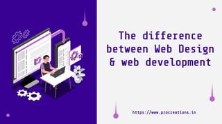 The difference
between Web Design
& web development
https://www.procreations.in
 