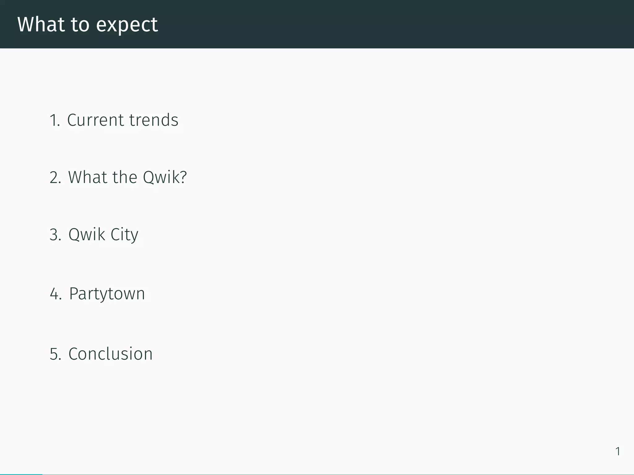 What to expect
1. Current trends
2. What the Qwik?
3. Qwik City
4. Partytown
5. Conclusion
1
 