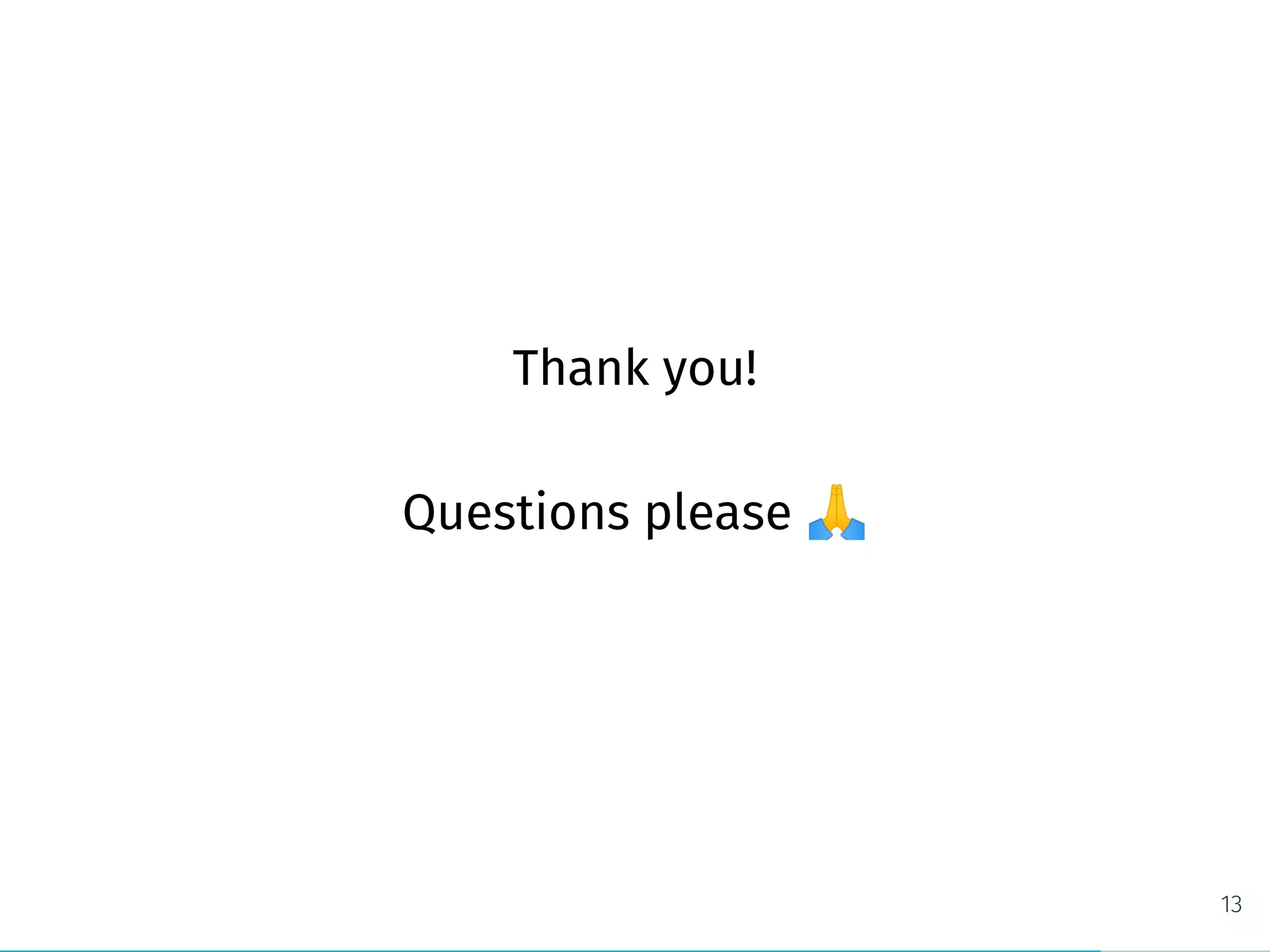 Thank you!
Questions please
13
 