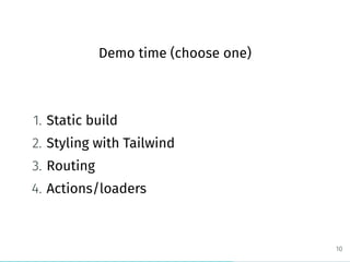 Demo time (choose one)
1. Static build
2. Styling with Tailwind
3. Routing
4. Actions/loaders
10
 
