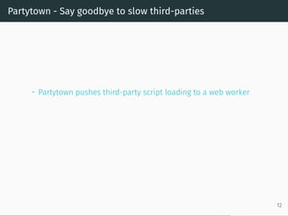 Partytown - Say goodbye to slow third-parties
• Partytown pushes third-party script loading to a web worker
12
 