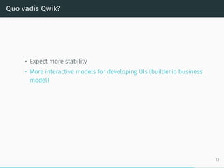 Quo vadis Qwik?
• Expect more stability
• More interactive models for developing UIs (builder.io business
model)
13
 