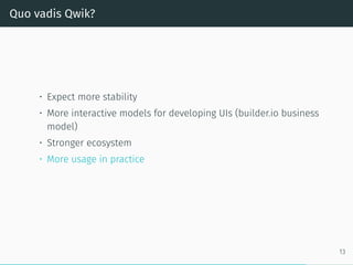 Quo vadis Qwik?
• Expect more stability
• More interactive models for developing UIs (builder.io business
model)
• Stronger ecosystem
• More usage in practice
13
 