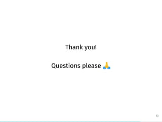 Thank you!
Questions please
13
 