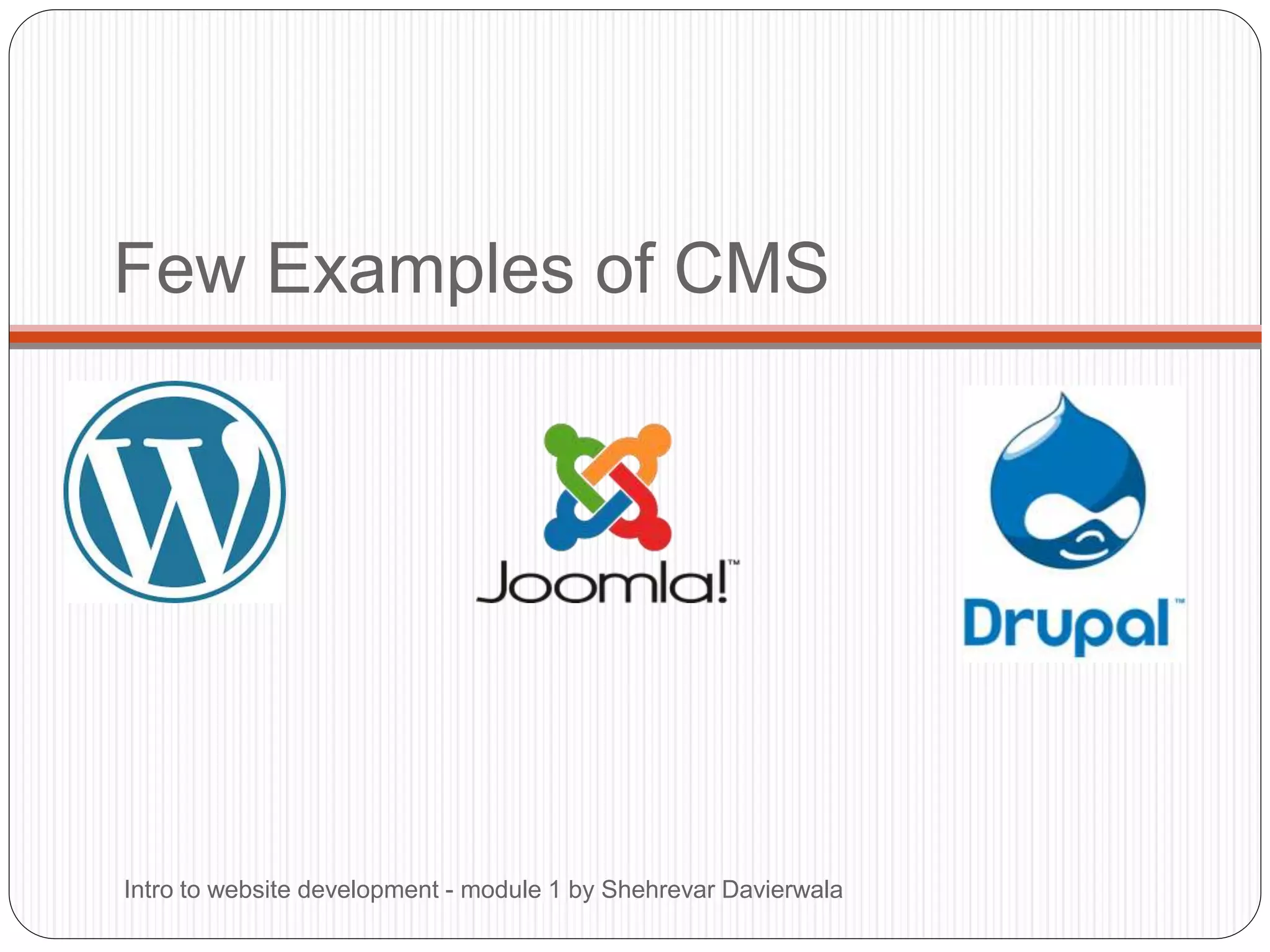Few Examples of CMS
Intro to website development - module 1 by Shehrevar Davierwala
 