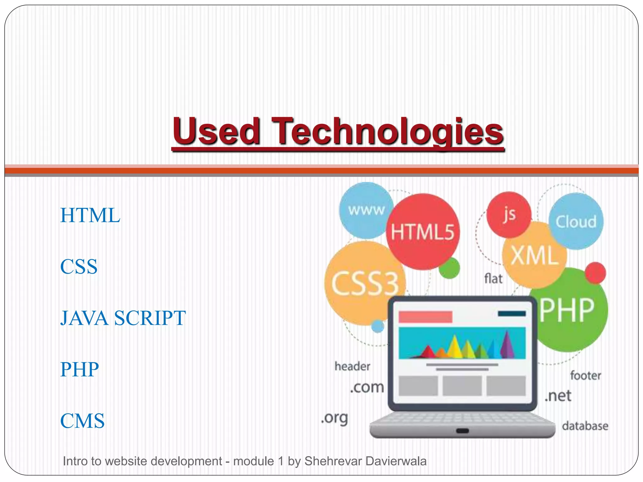 Used Technologies
HTML
CSS
JAVA SCRIPT
PHP
CMS
Intro to website development - module 1 by Shehrevar Davierwala
 