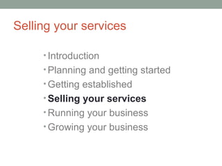 Selling your services

     • Introduction
     • Planning and getting started
     • Getting established
     • Selling your services
     • Running your business
     • Growing your business
 