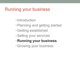 Running your business

     • Introduction
     • Planning and getting started
     • Getting established
     • Selling your services
     • Running your business
     • Growing your business
 