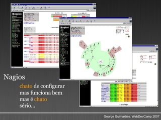 Nagios chato  de configurar mas funciona bem mas é  chato sério... 