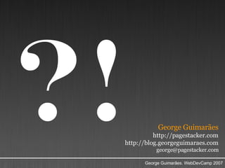?! George Guimarães http://pagestacker.com http://blog.georgeguimaraes.com [email_address] 