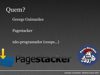 Quem? George Guimarães Pagestacker não-programador (ooops...) 