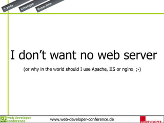I don’t want no web server(or why in the world should I use Apache, IIS or nginx  ;-)