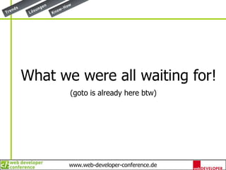 What we were all waiting for!(goto is already here btw)