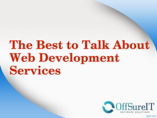 The Best to Talk About 
Web Development  
Services
 