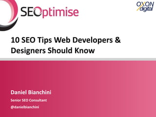 10 SEO Tips Web Developers & Designers Should Know Daniel Bianchini Senior SEO Consultant @danielbianchini 