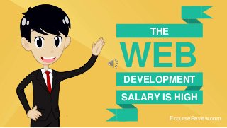 THE
WEBDEVELOPMENT
SALARY IS HIGH
EcourseReview.com
 