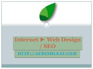HTTP://AFRESHLEAF.COM
Internet ► Web Design
/ SEO
 