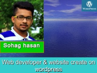 Web developer & website create onWeb developer & website create on
wordpresswordpress
SohagSohag hasanhasan
 