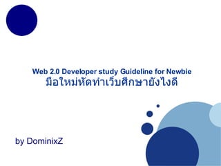 Web 2.0 Developer study Guideline for Newbie มือใหม่หัดทำเว็บศึกษายังไงดี by DominixZ 