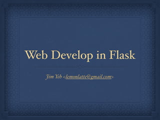 Web Develop in Flask 
Jim Yeh <lemonlatte@gmail.com> 
 