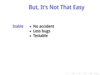 But, It's Not That Easy


Stable   • No accident
         • Less bugs
         • Testable




                         .   .   .   .   .   .
 