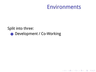 Environments


Split into three:
  .. Development / Co-Working
  1




                                .   .   .   .   .   .
 