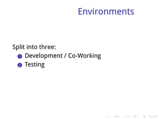 Environments


Split into three:
  .. Development / Co-Working
  1

  .. Testing
  2




                                .   .   .   .   .   .
 