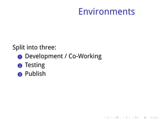 Environments


Split into three:
  .. Development / Co-Working
  1

  .. Testing
  2

  .. Publish
  3




                                .   .   .   .   .   .
 