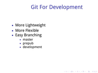 Git For Development


• More Lightweight
• More Flexible
• Easy Branching
    • master
    • prepub
    • development




                     .   .   .   .   .   .
 