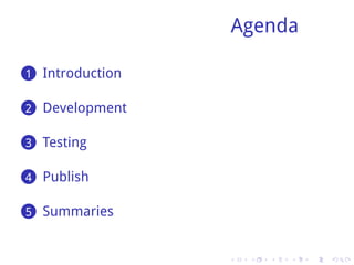 Agenda

.. Introduction
1

.. Development
2

.. Testing
3

.. Publish
4

.. Summaries
5


                  .    .   .   .   .   .
 