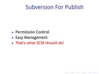 Subversion For Publish



• Permission Control
• Easy Management
• That's what SCM should do!




                               .   .   .   .   .   .
 