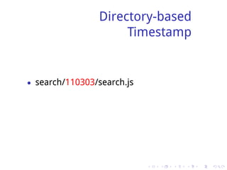 Directory-based
                     Timestamp


• search/110303/search.js




                            .   .   .   .   .   .
 
