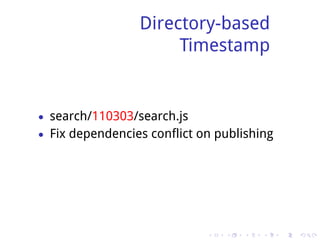 Directory-based
                      Timestamp


• search/110303/search.js
• Fix dependencies conflict on publishing




                             .   .   .   .   .   .
 
