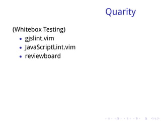 Quarity
(Whitebox Testing)
  • gjslint.vim
  • JavaScriptLint.vim
  • reviewboard




                         .    .   .   .   .   .
 