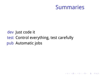 Summaries



dev Just code it
test Control everything, test carefully
pub Automatic jobs




                                  .   .   .   .   .   .
 